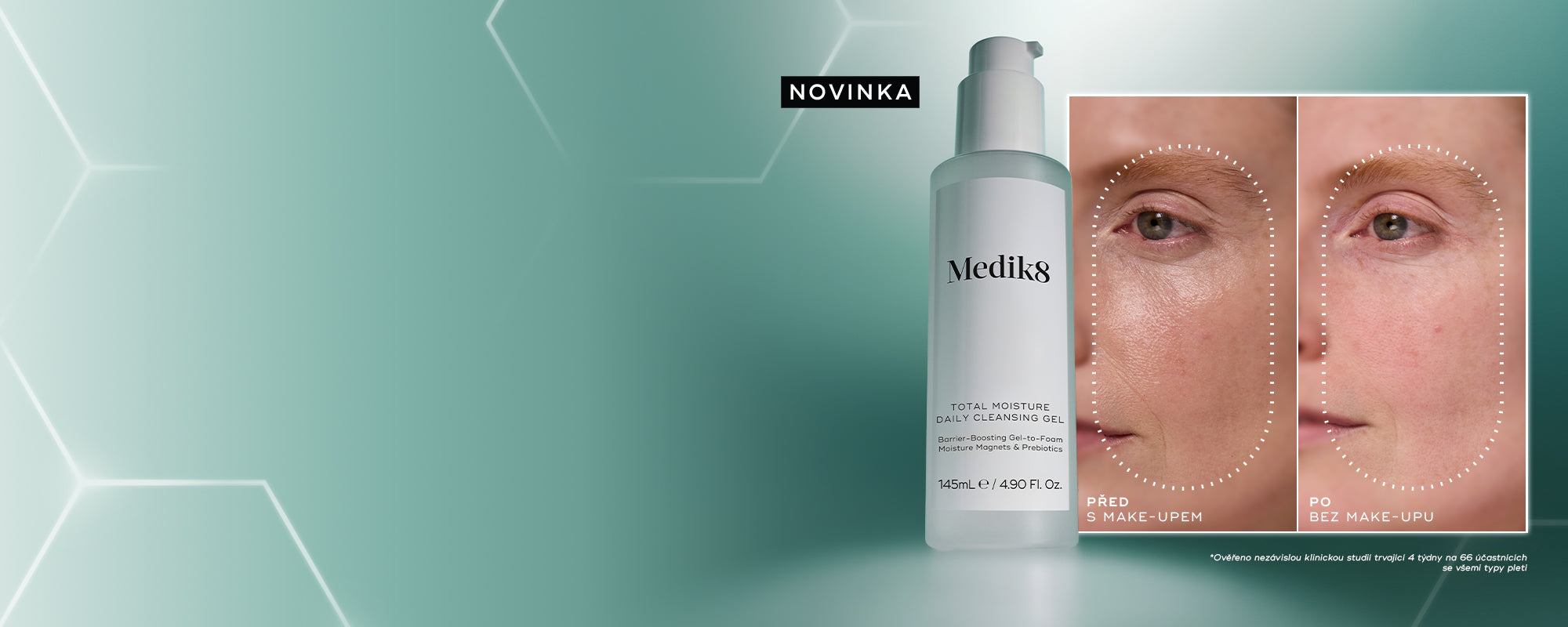 Na tyrkysově zeleném pozadí s jemnými šestiúhelníkovými vzory je vedle sebe zobrazena láhev „Medik8 Total Moisture Daily Cleansing Gel“ a rozdělený detailní záběr tváře a okolí očí osoby s popisky „Před“ a „Po“. Levá strana nese nápis „PŘED S MAKE-UPEM“ a ukazuje texturu a make-up na pleti. Pravá strana nese nápis „PO BEZ MAKE-UPU“ a ukazuje znatelně jasnější, čistší a zářivější pleť. Na malém černém štítku nad lahvičkou je nápis „NOVINKA“ a drobný text ve spodní části odkazuje na čtyřtýdenní klinickou stud